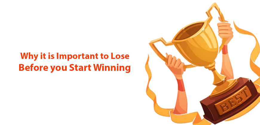 Why it is Important to Lose Before you Start Winning