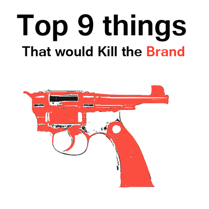 Top 9 things that would Kill the Brand