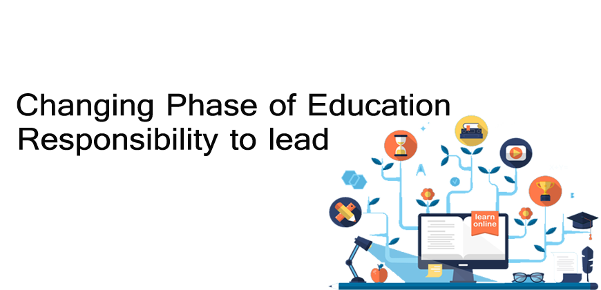 Changing phase of education – The responsibility to lead