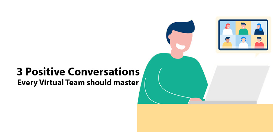 3 Positive Conversations that every Virtual Team should master