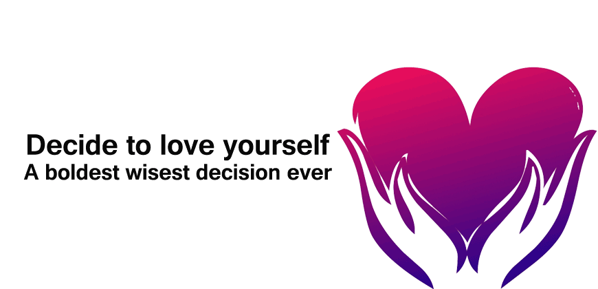 Why deciding to love yourself will be your boldest and wisest decision ever?
