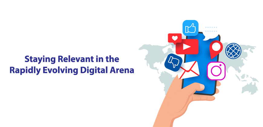 Staying Relevant in the Rapidly Evolving Digital Arena