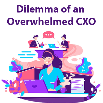 Dilemma of an Overwhelmed CXO