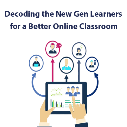 Decoding the New Gen Learners for a Better Online Classroom