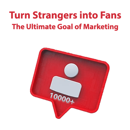 Turn Strangers into Fans – The Ultimate Goal of Marketing